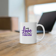 Load image into Gallery viewer, Mug 11oz- "I Will Love You Forever"