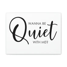 Load image into Gallery viewer, "Wanna Be Quiet With Me" Classic Canvas