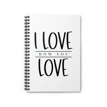 Load image into Gallery viewer, I Love How You Love" Wide Ruled Spiral Notebook