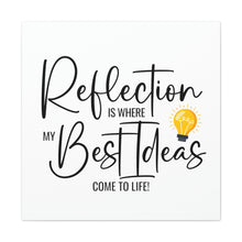 Load image into Gallery viewer, "Reflection Is Where My Best Ideas Come To Life" Classic Canvas