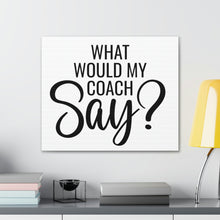 Load image into Gallery viewer, "What Would My Coach Say" Classic Canvas