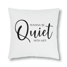 Load image into Gallery viewer, "Wanna Be Quiet With Me" Pillow