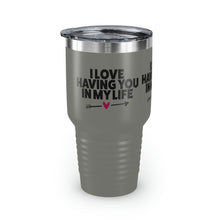 Load image into Gallery viewer, "I Love Having You In My Life" Ringneck Tumbler, 30oz