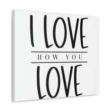 Load image into Gallery viewer, "I Love How You Love" Classic Canvas
