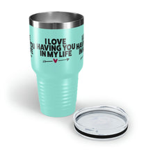 Load image into Gallery viewer, "I Love Having You In My Life" Ringneck Tumbler, 30oz