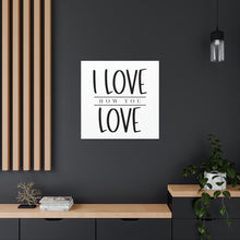 Load image into Gallery viewer, "I Love How You Love" Classic Canvas