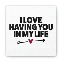 Load image into Gallery viewer, "I Love Having You In My Life" Classic Canvas