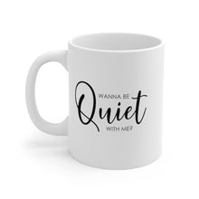 Load image into Gallery viewer, Mug 11oz- "Wanna Be Quiet With Me"