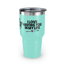 Load image into Gallery viewer, "I Love Having You In My Life" Ringneck Tumbler, 30oz