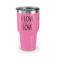 Load image into Gallery viewer, "I Love How You Love" Ringneck Tumbler, 30oz