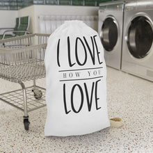 Load image into Gallery viewer, I Love How You Love" Laundry Bag