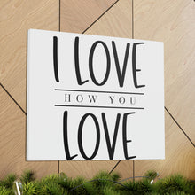 Load image into Gallery viewer, "I Love How You Love" Classic Canvas
