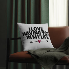 Load image into Gallery viewer, " I Love Having You In My Life" Pillow