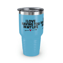 Load image into Gallery viewer, "I Love Having You In My Life" Ringneck Tumbler, 30oz