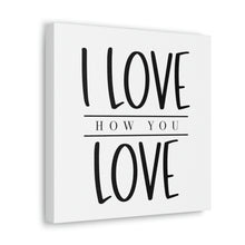 Load image into Gallery viewer, "I Love How You Love" Classic Canvas