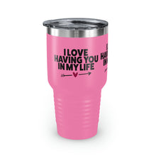 Load image into Gallery viewer, "I Love Having You In My Life" Ringneck Tumbler, 30oz