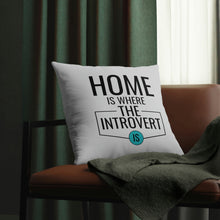 Load image into Gallery viewer, "Home Is Where The Introvert Is" Pillow