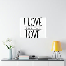 Load image into Gallery viewer, "I Love How You Love" Classic Canvas