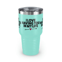 Load image into Gallery viewer, "I Love Having You In My Life" Ringneck Tumbler, 30oz