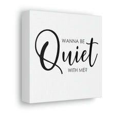 Load image into Gallery viewer, "Wanna Be Quiet With Me" Classic Canvas