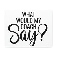 Load image into Gallery viewer, "What Would My Coach Say" Classic Canvas