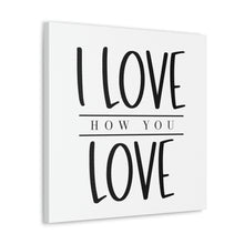 Load image into Gallery viewer, "I Love How You Love" Classic Canvas