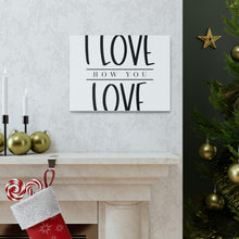 Load image into Gallery viewer, "I Love How You Love" Classic Canvas