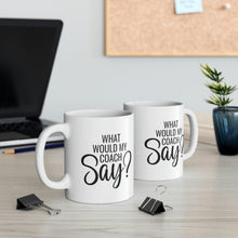 Load image into Gallery viewer, Mug 11oz- "What Would My Coach Say"