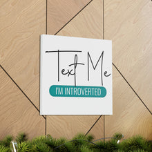 Load image into Gallery viewer, "Text Me I'm Introverted" Classic Canvas