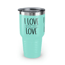 Load image into Gallery viewer, "I Love How You Love" Ringneck Tumbler, 30oz