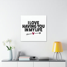 Load image into Gallery viewer, "I Love Having You In My Life" Classic Canvas