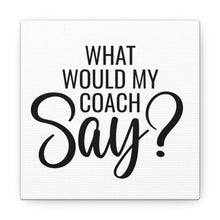 Load image into Gallery viewer, "What Would My Coach Say" Classic Canvas
