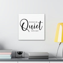 Load image into Gallery viewer, "Wanna Be Quiet With Me" Classic Canvas