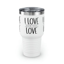 Load image into Gallery viewer, "I Love How You Love" Ringneck Tumbler, 30oz