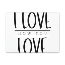 Load image into Gallery viewer, "I Love How You Love" Classic Canvas