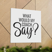 Load image into Gallery viewer, "What Would My Coach Say" Classic Canvas