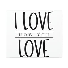 Load image into Gallery viewer, "I Love How You Love" Classic Canvas