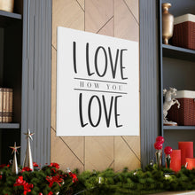 Load image into Gallery viewer, "I Love How You Love" Classic Canvas