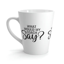 Load image into Gallery viewer, "What Would My Coach Say" Latte Mug, 12oz