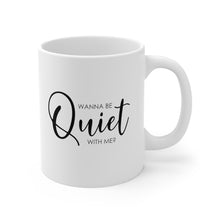 Load image into Gallery viewer, Mug 11oz- "Wanna Be Quiet With Me"