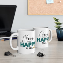 Load image into Gallery viewer, Mug 11oz- "Alone Is My Happy Place"