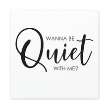 Load image into Gallery viewer, "Wanna Be Quiet With Me" Classic Canvas