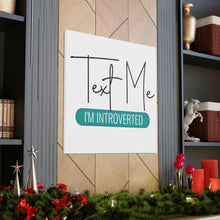 Load image into Gallery viewer, "Text Me I'm Introverted" Classic Canvas