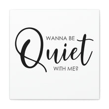 Load image into Gallery viewer, "Wanna Be Quiet With Me" Classic Canvas