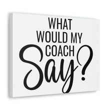 Load image into Gallery viewer, "What Would My Coach Say" Classic Canvas