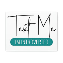 Load image into Gallery viewer, "Text Me I'm Introverted" Classic Canvas