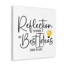 Load image into Gallery viewer, "Reflection Is Where My Best Ideas Come To Life" Classic Canvas
