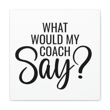 Load image into Gallery viewer, "What Would My Coach Say" Classic Canvas