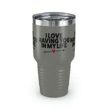 Load image into Gallery viewer, "I Love Having You In My Life" Ringneck Tumbler, 30oz
