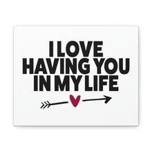 Load image into Gallery viewer, "I Love Having You In My Life" Classic Canvas